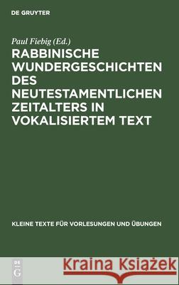 Rabbinische Wundergeschichten Des Neutestamentlichen Zeitalters in Vokalisiertem Text Paul Fiebig 9783110999402