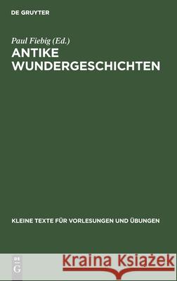 Antike Wundergeschichten: Zum Studium Der Wunder Des Neuen Testaments Paul Fiebig 9783110999419