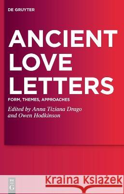 Ancient Love Letters: Form, Themes, Approaches Anna Tiziana Drago Owen Hodkinson 9783110999693 de Gruyter