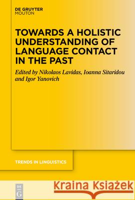 Towards a Holistic Understanding of Language Contact in the Past Nikolaos Lavidas Ioanna Sitaridou Igor Yanovich 9783110999839 de Gruyter Mouton