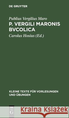 P. Vergili Maronis Bvcolica: Cvm Avctoribvs Et Imitatoribvs in Vsvm Scholarvm Publius Carolus Vergilius Maro Hosius, Carolus Hosius 9783111000220 Walter de Gruyter