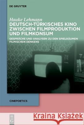 Deutsch-türkisches Kino zwischen Filmproduktion und Filmkonsum Lehmann, Hauke 9783111000480