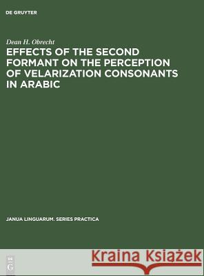 Effects of the Second Formant on the Perception of Velarization Consonants in Arabic Dean H. Obrecht 9783111000701