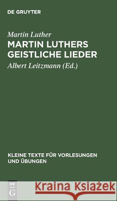 Martin Luthers geistliche Lieder Martin Luther, Martin Luther, Albert Leitzmann, Albert Leitzmann 9783111000909 De Gruyter