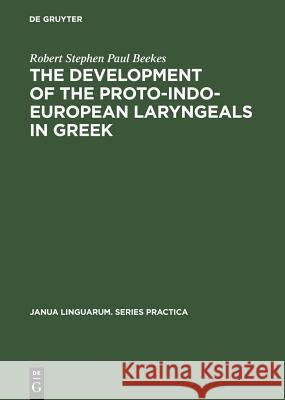 The Development of the Proto-Indo-European Laryngeals in Greek Robert Stephen Paul Beekes 9783111001470