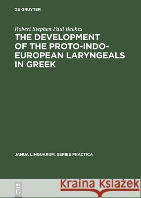 The Development of the Proto-Indo-European Laryngeals in Greek Robert Stephen Paul Beekes 9783111001470 De Gruyter