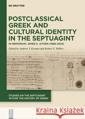 Postclassical Greek and Cultural Identity in the Septuagint: In Memoriam: James K. Aitken (1968-2023) Andrew T. Keenan Robert S. Walker 9783111001593