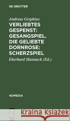 Verliebtes Gespenst: Gesangspiel. Die geliebte Dornrose: Scherzspiel Andreas Eberhard Gryphius Mannack, Eberhard Mannack 9783111001623 Walter de Gruyter