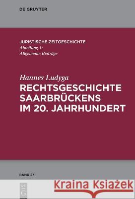 Rechtsgeschichte Saarbrückens im 20. Jahrhundert Ludyga, Hannes 9783111001906 de Gruyter