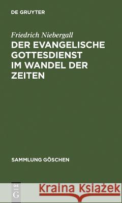 Der evangelische Gottesdienst im Wandel der Zeiten Niebergall, Friedrich 9783111002897 Walter de Gruyter