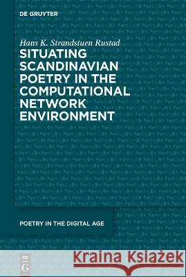 Situating Scandinavian Poetry in the Computational Network Environment Hans Kristian Strandstuen Rustad 9783111003863 de Gruyter