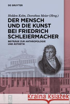 Der Mensch Und Die Kunst Bei Friedrich Schleiermacher: Beiträge Zur Anthropologie Und Ästhetik Kelm, Holden 9783111007328 de Gruyter