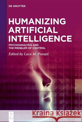 Humanizing Artificial Intelligence: Psychoanalysis and the Problem of Control Luca M. Possati 9783111007366 de Gruyter