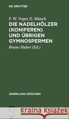 Die Nadelhölzer (Koniferen) und übrigen Gymnospermen F W Bruno Neger Huber, E Münch, Bruno Huber 9783111007472 De Gruyter