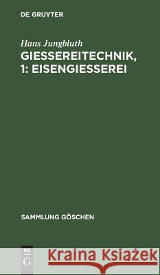 Gießereitechnik, 1: Eisengießerei Hans Jungbluth 9783111008448 De Gruyter