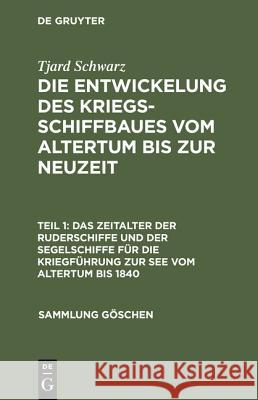 Die Entwickelung des Kriegsschiffbaues vom Altertum bis zur Neuzeit, Teil 1, Das Zeitalter der Ruderschiffe und der Segelschiffe für die Kriegführung zur See vom Altertum bis 1840 Tjard Schwarz 9783111008721 De Gruyter