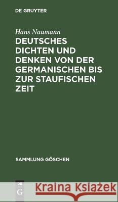 Deutsches Dichten und Denken von der germanischen bis zur staufischen Zeit Hans Naumann 9783111008967