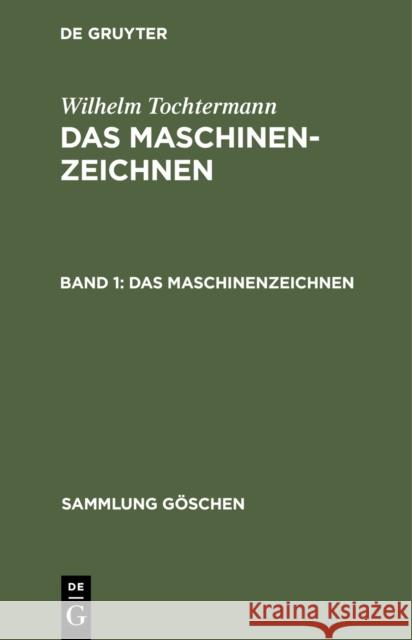 Das Maschinenzeichnen: Aus: Das Maschinenzeichnen: Mit Einf Hrung in Das Konstruieren, 1 Wilhelm Tochtermann 9783111010861 Walter de Gruyter