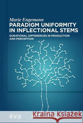 Paradigm Uniformity in Inflectional Stems: Durational Differences in Production and Perception Marie Engemann 9783111012933 Dusseldorf University Press