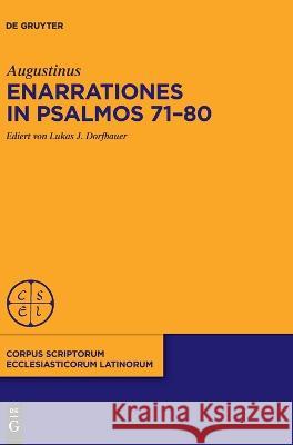 Enarrationes in Psalmos 71-80 Augustinus                               Lukas J. Dorfbauer Victoria Zimmerl-Panagl 9783111012988 de Gruyter