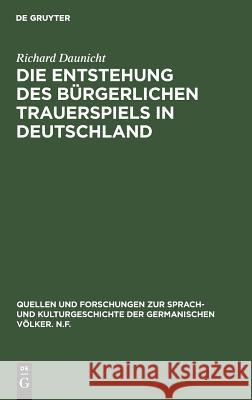 Die Entstehung des bürgerlichen Trauerspiels in Deutschland Richard Daunicht 9783111014258 Walter de Gruyter