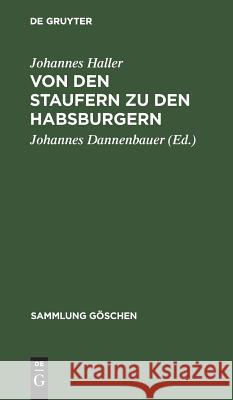 Von Den Staufern Zu Den Habsburgern: Auflösung Des Reichs Und Emporkommen Der Landesstaaten (1250-1519) Haller, Johannes 9783111014340