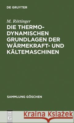 Die Thermodynamischen Grundlagen Der Wärmekraft- Und Kältemaschinen Röttinger, M. 9783111014630