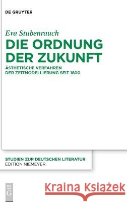 Die Ordnung Der Zukunft: ?sthetische Verfahren Der Zeitmodellierung Seit 1800 Eva Stubenrauch 9783111015118 de Gruyter