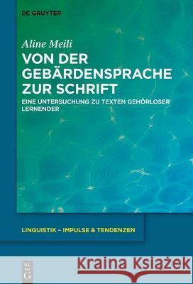 Von der Gebärdensprache zur Schrift: Eine Untersuchung zu Texten gehörloser Lernender Aline Meili 9783111015330 De Gruyter (JL)