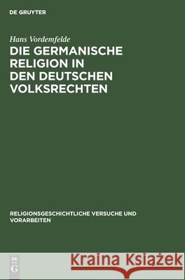 Die Germanische Religion in Den Deutschen Volksrechten: Erster Halbband: Der Religiöse Glaube Vordemfelde, Hans 9783111015378 Walter de Gruyter