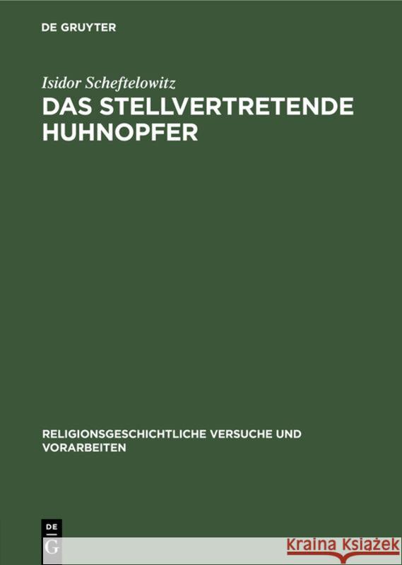 Das Stellvertretende Huhnopfer: Mit Besonderer Berücksichtigung Des Jüdischen Volksglaubens Isidor Scheftelowitz 9783111015453 De Gruyter