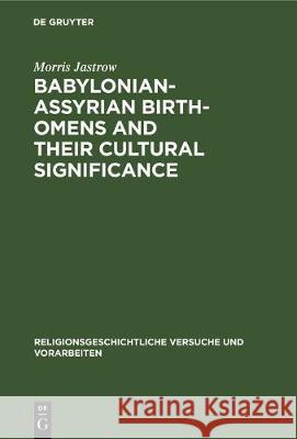 Babylonian-Assyrian Birth-omens and their cultural significance Morris Jastrow 9783111015477 De Gruyter