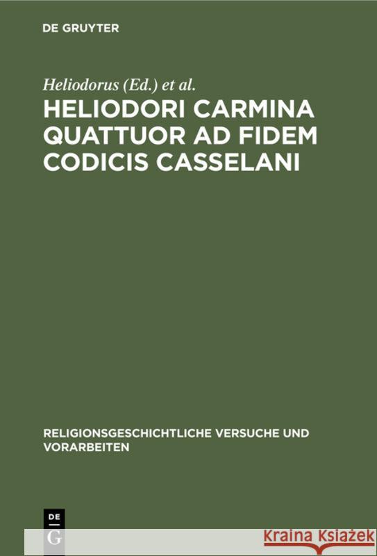 Heliodori Carmina Quattuor Ad Fidem Codicis Casselani Heliodorus, G Goldschmidt 9783111015903