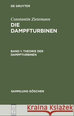 Die Dampfturbinen, Band 1, Theorie der Dampfturbinen Constantin Zietemann 9783111016894 De Gruyter