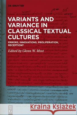 Variants and Variance in Classical Textual Cultures: Errors, Innovations, Proliferation, Reception? Glenn W. Most 9783111017105 de Gruyter