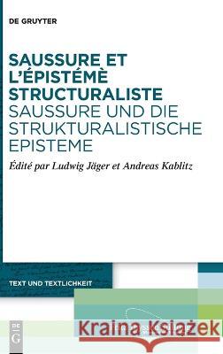 Saussure Et l'Épistémè Structuraliste. Saussure Und Die Strukturalistische Episteme Jäger, Ludwig 9783111018478