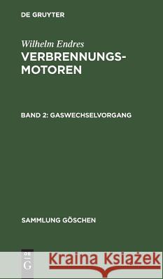 Gaswechselvorgang: Aufladen. Leistung, Mittl. Druck, Reibung. Wirkungsgrade U. Kraftstoffverbrauch Wilhelm Endres 9783111019031