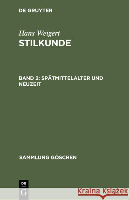 2. Sp Tmittelalter Und Neuzeit. - 150, 15 S.: Ill. - (...; 781), Aus: Stilkunde, 2 Hans Weigert 9783111019611 Walter de Gruyter