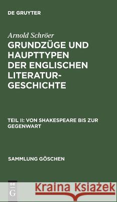 Grundzüge und Haupttypen der englischen Literaturgeschichte, Teil II, Von Shakespeare bis zur Gegenwart Arnold Schröer 9783111021775 De Gruyter