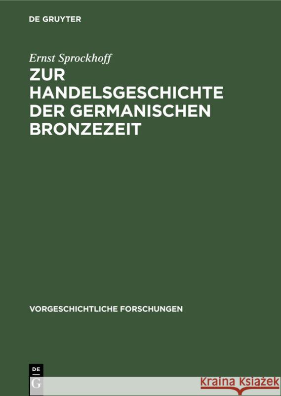 Zur Handelsgeschichte der germanischen Bronzezeit Ernst Sprockhoff 9783111025063 De Gruyter