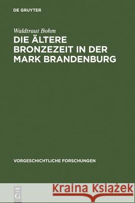 Die ältere Bronzezeit in der Mark Brandenburg Waldtraut Bohm 9783111025087 De Gruyter