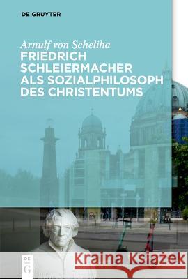 Friedrich Schleiermacher als Sozialphilosoph des Christentums Scheliha, Arnulf 9783111025384 de Gruyter