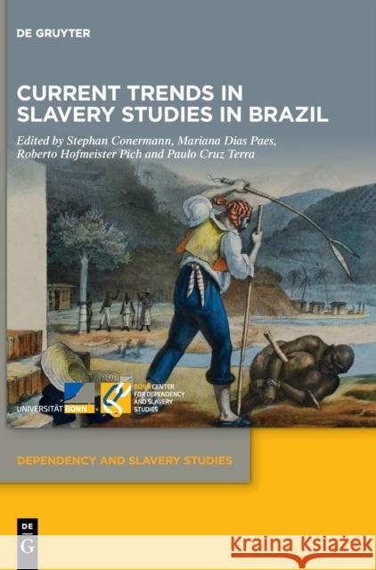 Current Trends in Slavery Studies in Brazil Stephan Conermann Mariana Armond Dia Roberto Hofmeister-Pich 9783111026107