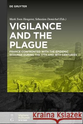 Vigilance and the Plague: France Confronted with the Epidemic Scourge During the 17th and 18th Centuries S?bastien Demichel Mark Sven Hengerer 9783111026121 de Gruyter