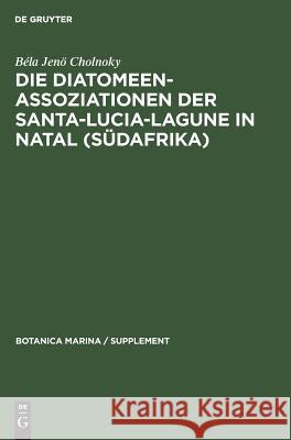 Die Diatomeenassoziationen der Santa-Lucia-Lagune in Natal (Südafrika) Cholnoky, Béla Jenö 9783111026923 Walter de Gruyter