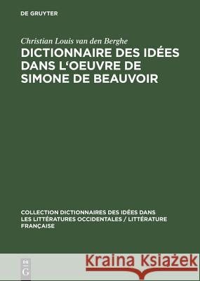 Dictionnaire Des Idées Dans l'Oeuvre de Simone de Beauvoir Christian Louis Van Den Berghe 9783111026954