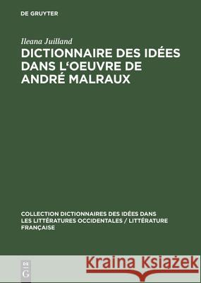 Dictionnaire des idées dans l'oeuvre de André Malraux Ileana Juilland 9783111026961 Walter de Gruyter