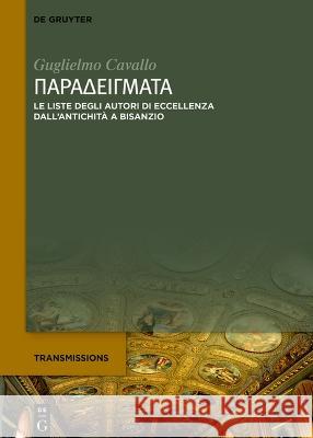Παραδείγματα: Le liste degli autori greci esemplari dall’antichità a Bisanzio Guglielmo Cavallo 9783111027098