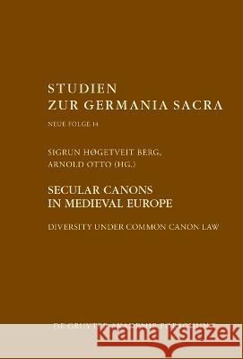 Secular Canons in Medieval Europe: Diversity Under Common Canon Law Sigrun H?getveit Berg Arnold Otto 9783111027135 Walter de Gruyter