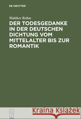 Der Todesgedanke in der deutschen Dichtung vom Mittelalter bis zur Romantik Walther Rehm 9783111027265 De Gruyter